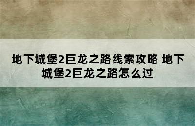 地下城堡2巨龙之路线索攻略 地下城堡2巨龙之路怎么过